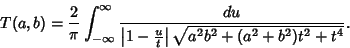 \begin{displaymath}
T(a,b)={2\over \pi} \int_{-\infty}^\infty {du\over \left\vert 1-{u\over t}\right\vert\sqrt{a^2b^2+(a^2+b^2)t^2+t^4}}.
\end{displaymath}