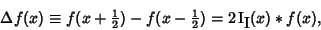 \begin{displaymath}
\Delta f(x)\equiv f(x+{\textstyle{1\over 2}})-f(x-{\textstyl...
... = 2\mathop{{\rm I}\lower3pt\hbox{{\rm I}}}\nolimits (x)*f(x),
\end{displaymath}