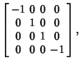 $\displaystyle \left[\begin{array}{cccc}-1 & 0 & 0 & 0\\  0 & 1 & 0 & 0 \\  0 & 0 & 1 & 0 \\  0 & 0 & 0 & -1 \end{array}\right],$