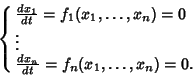 \begin{displaymath}
\cases{{dx_1\over dt}=f_1(x_1,\ldots,x_n)=0\cr
\vdots\cr
{dx_n\over dt}=f_n(x_1,\ldots,x_n)=0.\cr}
\end{displaymath}