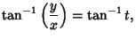 $\displaystyle \tan^{-1}\left({y\over x}\right)= \tan^{-1} t,$