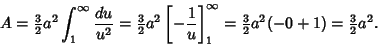 \begin{displaymath}
A= {\textstyle{3\over 2}} a^2 \int_1^\infty {du\over u^2} = ...
...{\textstyle{3\over 2}} a^2(-0+1) = {\textstyle{3\over 2}} a^2.
\end{displaymath}