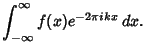 $\displaystyle \int_{-\infty}^\infty f(x)e^{-2\pi ikx}\,dx.$