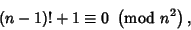 \begin{displaymath}
(n-1)!+1\equiv 0\ \left({{\rm mod\ } {n^2}}\right),
\end{displaymath}