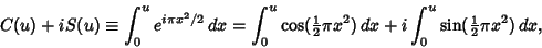 \begin{displaymath}
C(u)+iS(u) \equiv \int^u_0 e^{i\pi x^2/2}\,dx = \int^u_0 \co...
... x^2)\,dx + i\int^u_0 \sin({\textstyle{1\over 2}}\pi x^2)\,dx,
\end{displaymath}