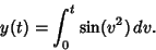 \begin{displaymath}
y(t) = \int^t_0 \sin(v^2)\,dv.
\end{displaymath}