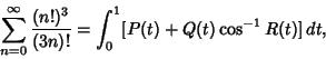 \begin{displaymath}
\sum_{n=0}^\infty {(n!)^3\over(3n)!}=\int_0^1 [P(t)+Q(t)\cos^{-1} R(t)]\,dt,
\end{displaymath}