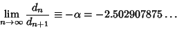 \begin{displaymath}
\lim_{n\to\infty} {d_n\over d_{n+1}} \equiv -\alpha =-2.502907875\ldots
\end{displaymath}