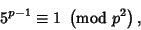 \begin{displaymath}
5^{p-1}\equiv 1\ \left({{\rm mod\ } {p^2}}\right),
\end{displaymath}