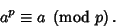 \begin{displaymath}
a^p\equiv a\ \left({{\rm mod\ } {p}}\right).
\end{displaymath}