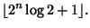 $\displaystyle \lfloor 2^n\log 2+1\rfloor.$