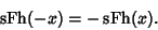 \begin{displaymath}
\mathop{\rm sFh}(-x)=-\mathop{\rm sFh}(x).
\end{displaymath}