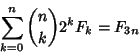 \begin{displaymath}
\sum_{k=0}^n {n\choose k}2^k F_k = F_{3n}
\end{displaymath}