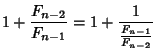 $\displaystyle 1+{F_{n-2}\over F_{n-1}} = 1+{1\over {F_{n-1}\over F_{n-2}}}$