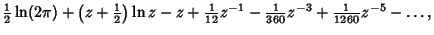 $\displaystyle {\textstyle{1\over 2}}\ln(2\pi) + \left({z+{\textstyle{1\over 2}}...
...1} - {\textstyle{1\over 360}}z^{-3} + {\textstyle{1\over 1260}}z^{-5} - \ldots,$