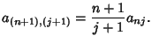 $\displaystyle a_{(n+1),(j+1)}={n+1\over j+1} a_{nj}.$