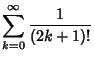 $\displaystyle \sum_{k=0}^\infty {1\over (2k+1)!}$