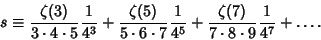 \begin{displaymath}
s\equiv {\zeta(3)\over 3\cdot 4\cdot 5} {1\over 4^3}+{\zeta(...
...er 4^5}
+ {\zeta(7)\over 7\cdot 8\cdot 9}{1\over 4^7}+\ldots.
\end{displaymath}