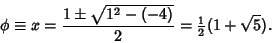 \begin{displaymath}
\phi\equiv x = {1\pm\sqrt{1^2-(-4)}\over 2}={\textstyle{1\over 2}}(1+\sqrt{5}).
\end{displaymath}