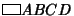 $\vbox{\hrule height.6pt\hbox{\vrule width.6pt height6pt \kern10.6pt \vrule width.6pt}
\hrule height.6pt}ABCD$