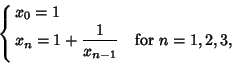 \begin{displaymath}
\cases{
x_0 = 1\cr
x_n = 1 + {\strut\displaystyle 1\over \strut\displaystyle x_{n-1}} & for $n = 1, 2, 3$,\cr}
\end{displaymath}