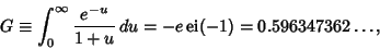 \begin{displaymath}
G\equiv\int_0^\infty {e^{-u}\over 1+u}\,du = -e \mathop{\rm ei}\nolimits (-1) = 0.596347362\ldots,
\end{displaymath}