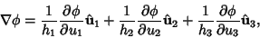 \begin{displaymath}
\nabla\phi
= {1\over h_1} {\partial\phi\over\partial u_1} ...
...+ {1\over h_3} {\partial\phi\over\partial u_3} \hat {\bf u}_3,
\end{displaymath}