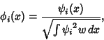 \begin{displaymath}
\phi_i(x) = { \psi_i(x)\over \sqrt{\int {\psi_i}^2w\,dx}},
\end{displaymath}