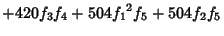 $\displaystyle +420 {f_3} {f_4}+504 {f_1}^2 {f_5}+504 {f_2} {f_5}$