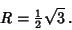 \begin{displaymath}
R={\textstyle{1\over 2}}\sqrt{3}\,.
\end{displaymath}