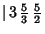 $\vert\,3\,{\textstyle{5\over 3}}\,{\textstyle{5\over 2}}$