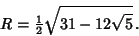 \begin{displaymath}
R={\textstyle{1\over 2}}\sqrt{31-12\sqrt{5}}\,.
\end{displaymath}