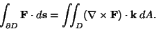 \begin{displaymath}
\int_{\partial D} {\bf F}\cdot d{\bf s} = \int\!\!\!\int _D (\nabla \times{\bf F})\cdot{\bf k}\,dA.
\end{displaymath}