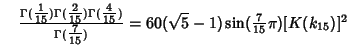 $\quad {\Gamma({\textstyle{1\over 15}})\Gamma({\textstyle{2\over 15}})\Gamma({\t...
...yle{7\over 15}})} = 60(\sqrt{5}-1)\sin({\textstyle{7\over 15}}\pi)[K(k_{15})]^2$