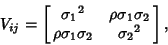 \begin{displaymath}
V_{ij} = \left[{\matrix{{\sigma_1}^2 & \rho\sigma_1\sigma_2\cr \rho\sigma_1\sigma_2 & {\sigma_2}^2\cr}}\right],
\end{displaymath}