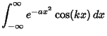 $\displaystyle \int_{-\infty}^\infty e^{-ax^2}\cos(kx)\,dx$