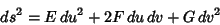 \begin{displaymath}
ds^2=E\,du^2+2F\,du\,dv+G\,dv^2
\end{displaymath}