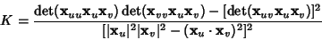 \begin{displaymath}
K={\mathop{\rm det}({\bf x}_{uu} {\bf x}_u {\bf x}_v)\mathop...
...u\vert^2 \vert{\bf x}_v\vert^2-({\bf x}_u\cdot{\bf x}_v)^2]^2}
\end{displaymath}