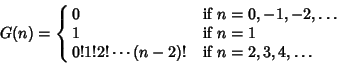 \begin{displaymath}
G(n)=\cases{
0 & if $n=0, -1, -2, \ldots$\cr
1 & if $n=1$\cr
0! 1! 2! \cdots (n-2)! & if $n=2, 3, 4, \ldots$\cr}
\end{displaymath}