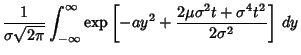 $\displaystyle {1\over\sigma\sqrt{ 2\pi}} \int_{-\infty}^\infty \mathop{\rm exp}\nolimits \left[{-ay^2 + {2\mu\sigma^2t+\sigma^4t^2\over 2\sigma^2}}\right]\,dy$