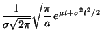 $\displaystyle {1\over\sigma\sqrt{2\pi}} \sqrt{\pi\over a} \,e^{\mu t+\sigma^2t^2/2}$