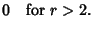 $\displaystyle 0 \quad {\rm for\ } r>2.$