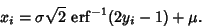 \begin{displaymath}
x_i=\sigma\sqrt{2}\,\mathop{\rm erf}\nolimits ^{-1}(2y_i-1)+\mu.
\end{displaymath}