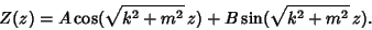 \begin{displaymath}
Z(z)= A\cos(\sqrt{k^2+m^2}\,z)+B\sin(\sqrt{k^2+m^2}\,z).
\end{displaymath}