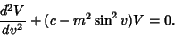 \begin{displaymath}
{d^2V\over dv^2}+(c-m^2\sin^2 v)V=0.
\end{displaymath}