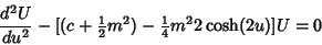 \begin{displaymath}
{d^2U\over du^2}-[(c+{\textstyle{1\over 2}}m^2)-{\textstyle{1\over 4}}m^22\cosh(2u)]U=0
\end{displaymath}