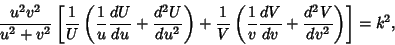 \begin{displaymath}
{u^2v^2\over u^2+v^2}\left[{{1\over U}\left({{1\over u}{dU\o...
...{{1\over v}{dV\over dv}+{d^2V\over dv^2}}\right)}\right]= k^2,
\end{displaymath}