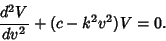 \begin{displaymath}
{d^2V\over dv^2}+(c-k^2v^2)V=0.
\end{displaymath}