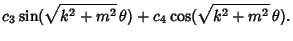 $\displaystyle c_3\sin(\sqrt{k^2+m^2}\,\theta)+c_4\cos(\sqrt{k^2+m^2}\,\theta).$