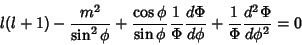 \begin{displaymath}
l(l+1)-{m^2\over\sin^2\phi}+ {\cos\phi\over\sin\phi}{1\over\Phi} {d\Phi\over d\phi}+ {1\over\Phi}{d^2\Phi\over d\phi^2}=0
\end{displaymath}